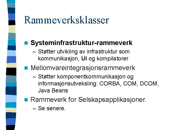 Rammeverksklasser n Systeminfrastruktur-rammeverk – Støtter utvikling av infrastruktur som kommunikasjon, UI og kompilatorer n