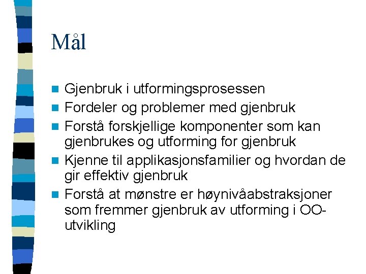 Mål n n n Gjenbruk i utformingsprosessen Fordeler og problemer med gjenbruk Forstå forskjellige