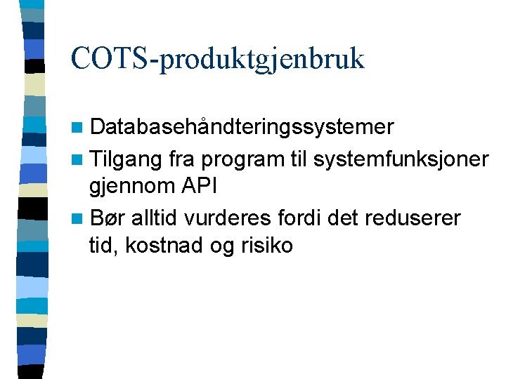 COTS-produktgjenbruk n Databasehåndteringssystemer n Tilgang fra program til systemfunksjoner gjennom API n Bør alltid