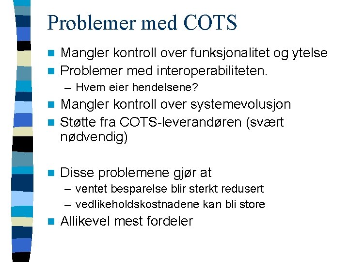 Problemer med COTS Mangler kontroll over funksjonalitet og ytelse n Problemer med interoperabiliteten. n
