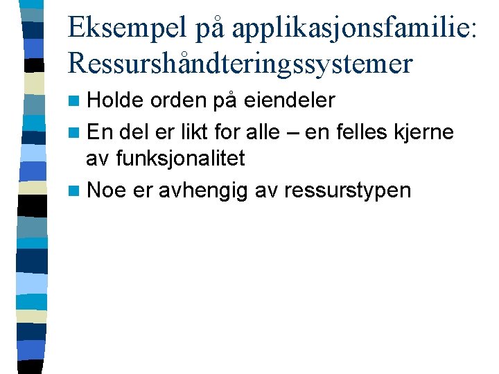 Eksempel på applikasjonsfamilie: Ressurshåndteringssystemer n Holde orden på eiendeler n En del er likt