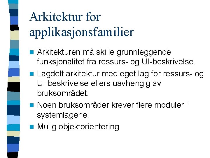 Arkitektur for applikasjonsfamilier Arkitekturen må skille grunnleggende funksjonalitet fra ressurs- og UI-beskrivelse. n Lagdelt