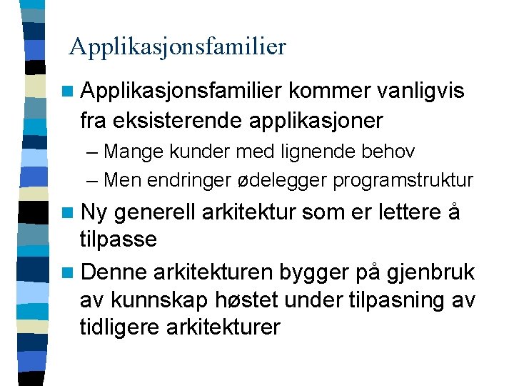 Applikasjonsfamilier n Applikasjonsfamilier kommer vanligvis fra eksisterende applikasjoner – Mange kunder med lignende behov