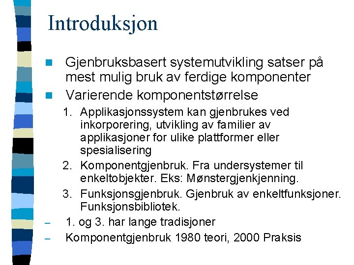 Introduksjon Gjenbruksbasert systemutvikling satser på mest mulig bruk av ferdige komponenter n Varierende komponentstørrelse