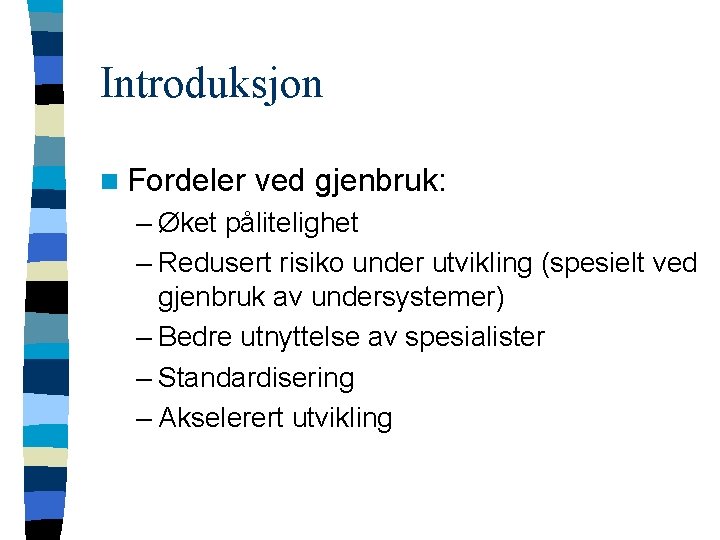 Introduksjon n Fordeler ved gjenbruk: – Øket pålitelighet – Redusert risiko under utvikling (spesielt