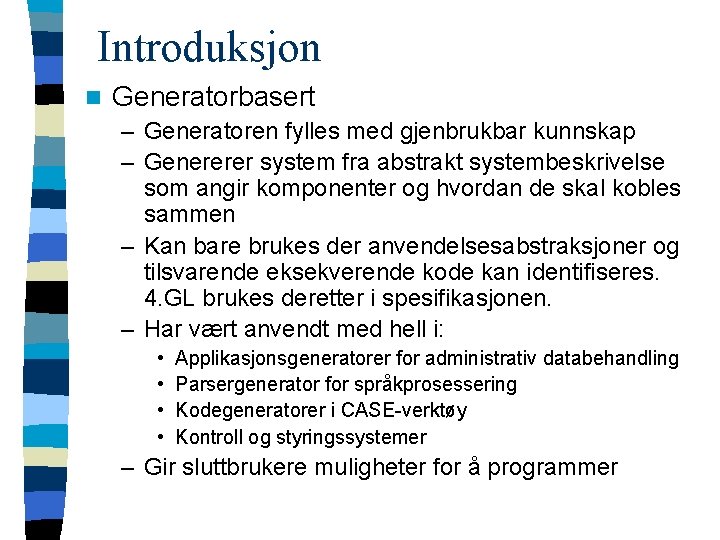 Introduksjon n Generatorbasert – Generatoren fylles med gjenbrukbar kunnskap – Genererer system fra abstrakt