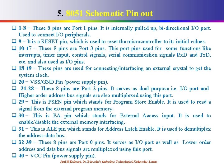 5. 8051 Schematic Pin out q 1 -8 − These 8 pins are Port