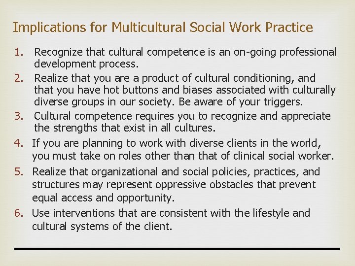 Implications for Multicultural Social Work Practice 1. Recognize that cultural competence is an on-going