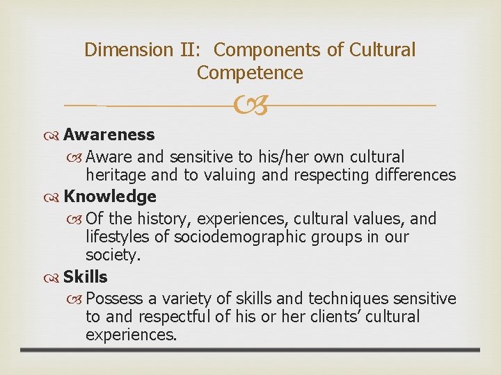 Dimension II: Components of Cultural Competence Awareness Aware and sensitive to his/her own cultural