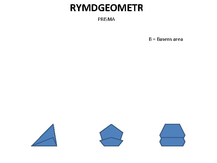 RYMDGEOMETRI PRISMA B = Basens area 