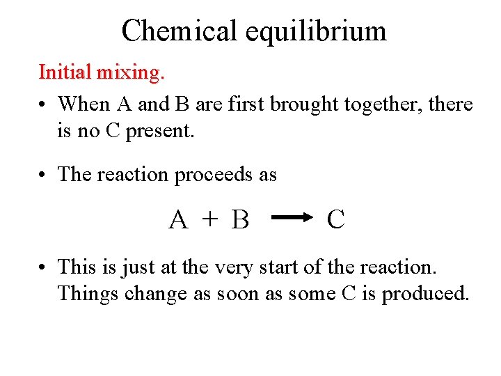 Chemical equilibrium Initial mixing. • When A and B are first brought together, there