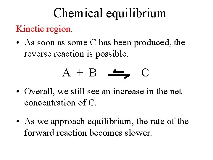 Chemical equilibrium Kinetic region. • As soon as some C has been produced, the