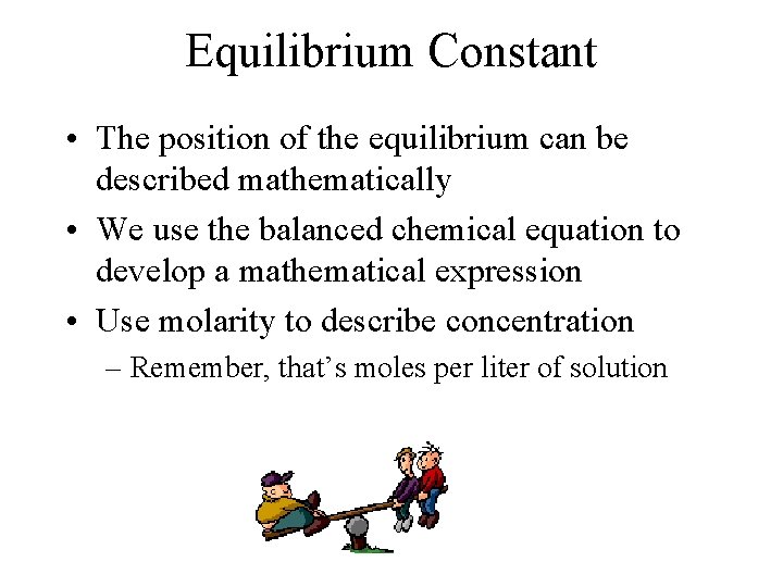 Equilibrium Constant • The position of the equilibrium can be described mathematically • We