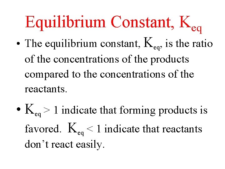 Equilibrium Constant, Keq • The equilibrium constant, Keq, is the ratio of the concentrations
