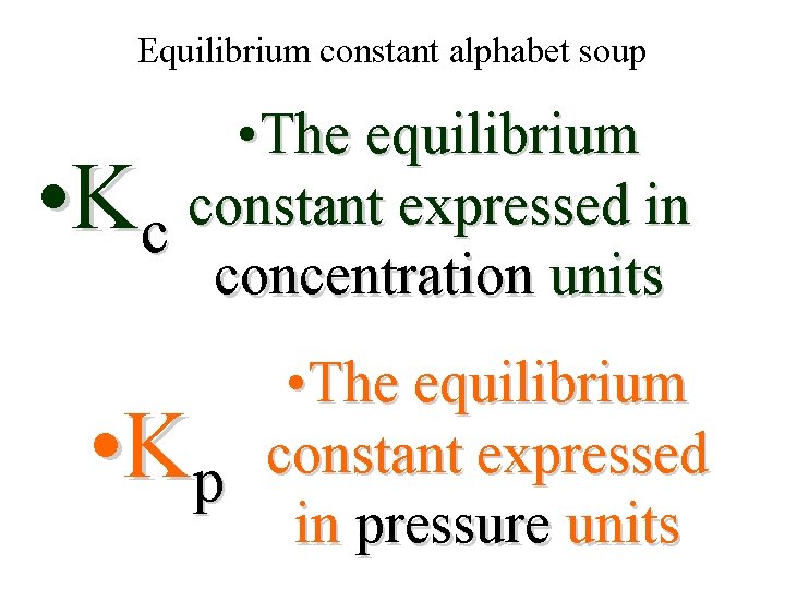 Equilibrium constant alphabet soup • The equilibrium constant expressed in c concentration units •
