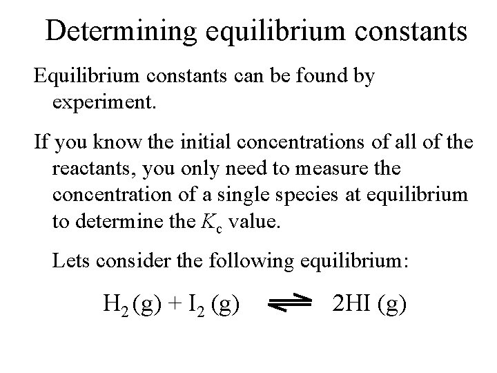 Determining equilibrium constants Equilibrium constants can be found by experiment. If you know the