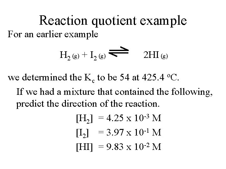 Reaction quotient example For an earlier example H 2 (g) + I 2 (g)