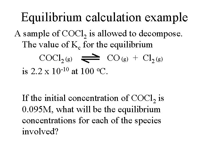 Equilibrium calculation example A sample of COCl 2 is allowed to decompose. The value