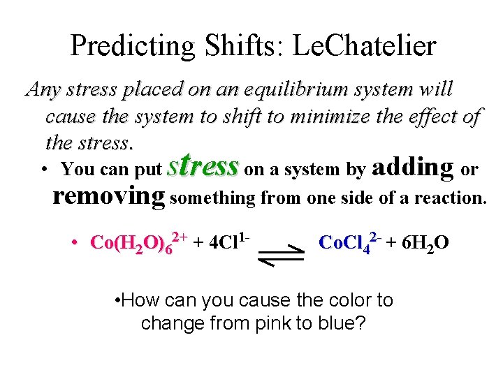 Predicting Shifts: Le. Chatelier Any stress placed on an equilibrium system will cause the