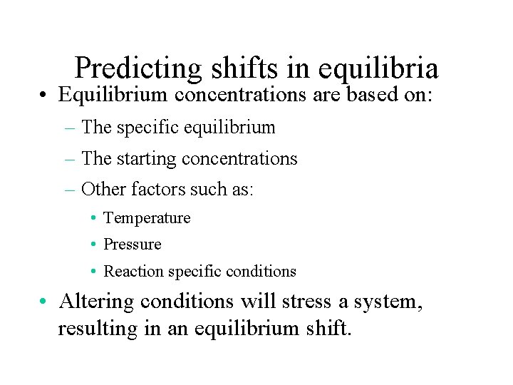 Predicting shifts in equilibria • Equilibrium concentrations are based on: – The specific equilibrium