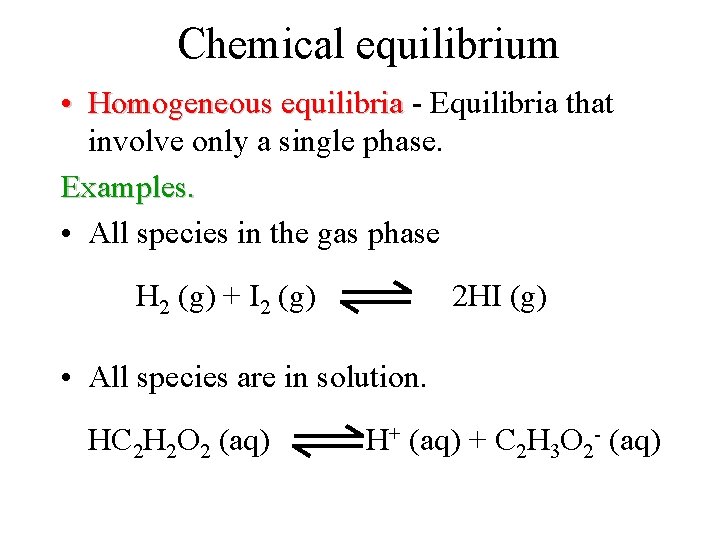 Chemical equilibrium • Homogeneous equilibria - Equilibria that involve only a single phase. Examples.
