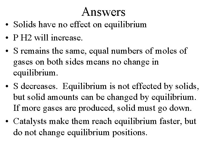 Answers • Solids have no effect on equilibrium • P H 2 will increase.