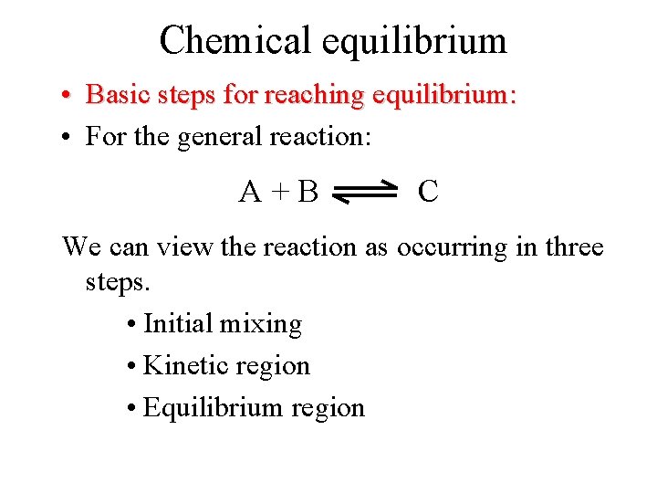 Chemical equilibrium • Basic steps for reaching equilibrium: • For the general reaction: A+B
