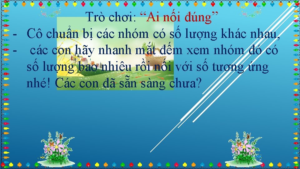 Trò chơi: “Ai nối đúng” - Cô chuẩn bị các nhóm có số lượng