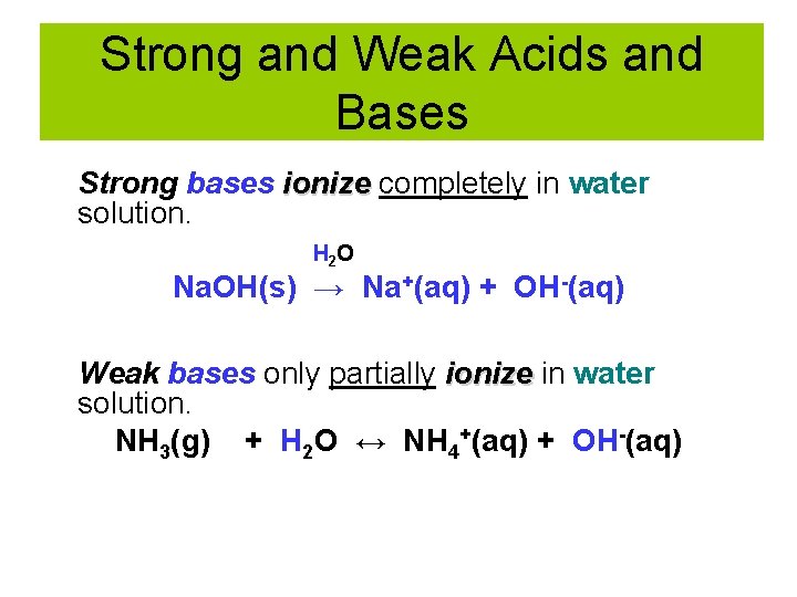 Strong and Weak Acids and Bases Strong bases ionize completely in water solution. H