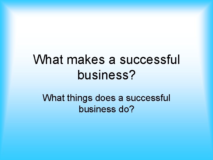 What makes a successful business? What things does a successful business do? 