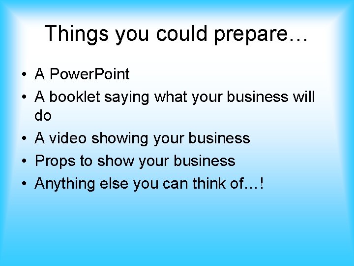 Things you could prepare… • A Power. Point • A booklet saying what your