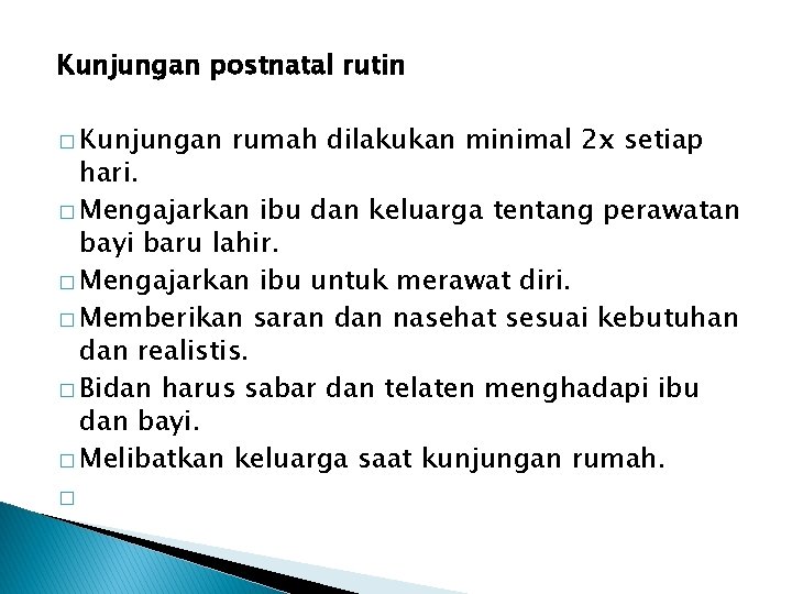 Kunjungan postnatal rutin � Kunjungan rumah dilakukan minimal 2 x setiap hari. � Mengajarkan