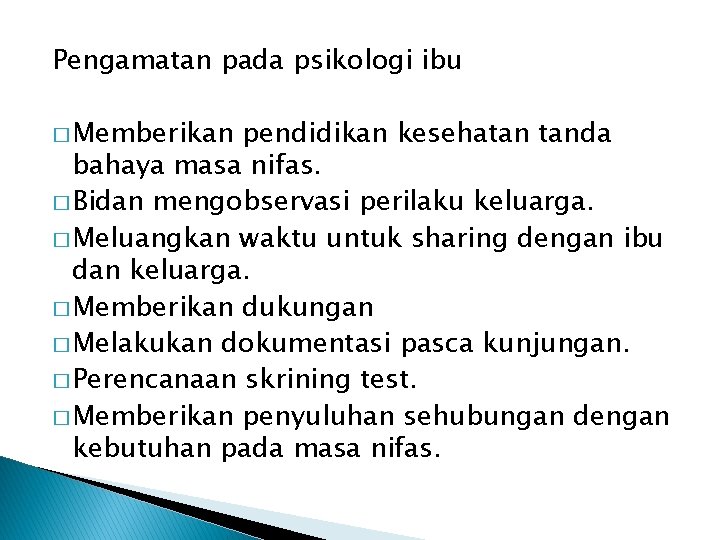 Pengamatan pada psikologi ibu � Memberikan pendidikan kesehatan tanda bahaya masa nifas. � Bidan