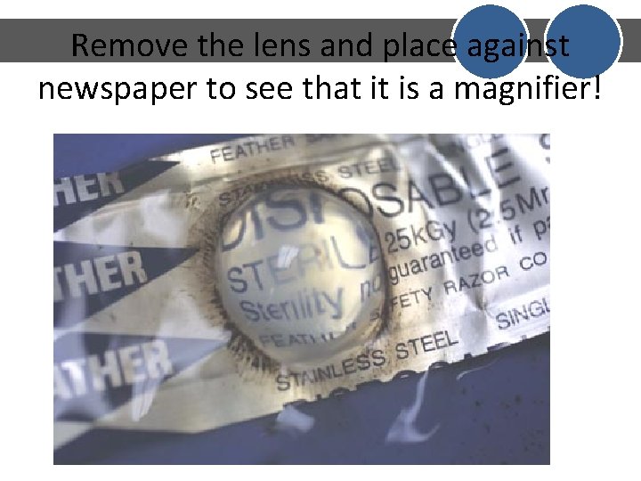 Remove the lens and place against newspaper to see that it is a magnifier! Remove the lens and place against newspaper to see that it is a magnifier!