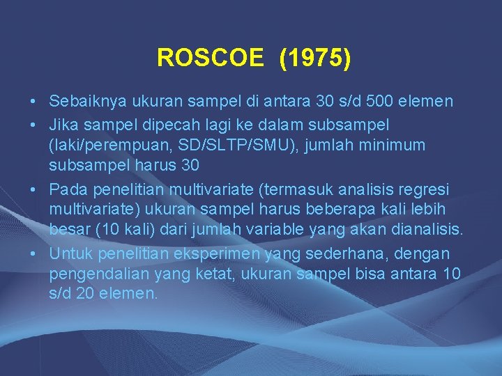 ROSCOE (1975) • Sebaiknya ukuran sampel di antara 30 s/d 500 elemen • Jika