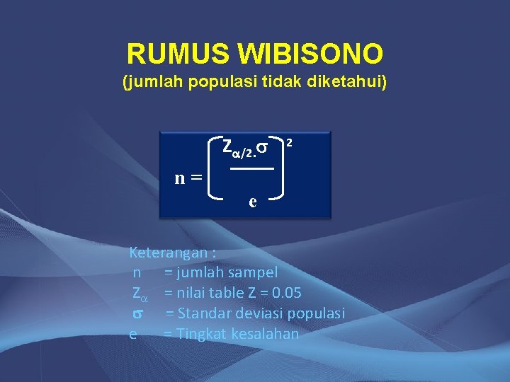 RUMUS WIBISONO (jumlah populasi tidak diketahui) Z /2. 2 n= e Keterangan : n