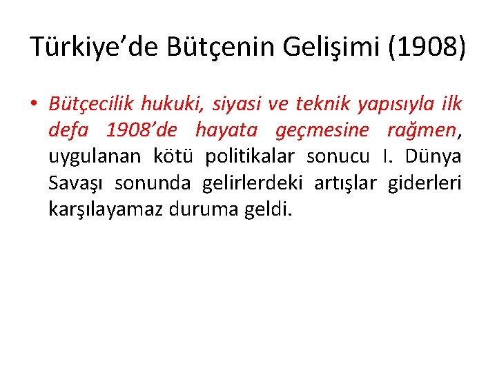 Türkiye’de Bütçenin Gelişimi (1908) • Bütçecilik hukuki, siyasi ve teknik yapısıyla ilk defa 1908’de