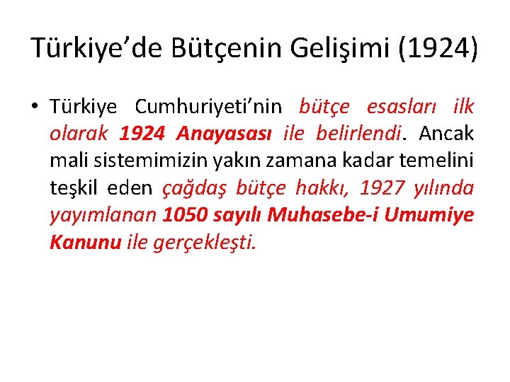 Türkiye’de Bütçenin Gelişimi (1924) • Türkiye Cumhuriyeti’nin bütçe esasları ilk olarak 1924 Anayasası ile
