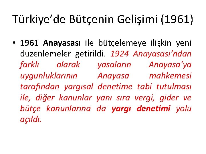 Türkiye’de Bütçenin Gelişimi (1961) • 1961 Anayasası ile bütçelemeye ilişkin yeni düzenlemeler getirildi. 1924