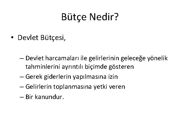 Bütçe Nedir? • Devlet Bütçesi, – Devlet harcamaları ile gelirlerinin geleceğe yönelik tahminlerini ayrıntılı