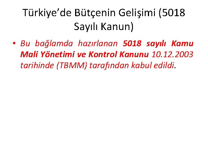 Türkiye’de Bütçenin Gelişimi (5018 Sayılı Kanun) • Bu bağlamda hazırlanan 5018 sayılı Kamu Mali