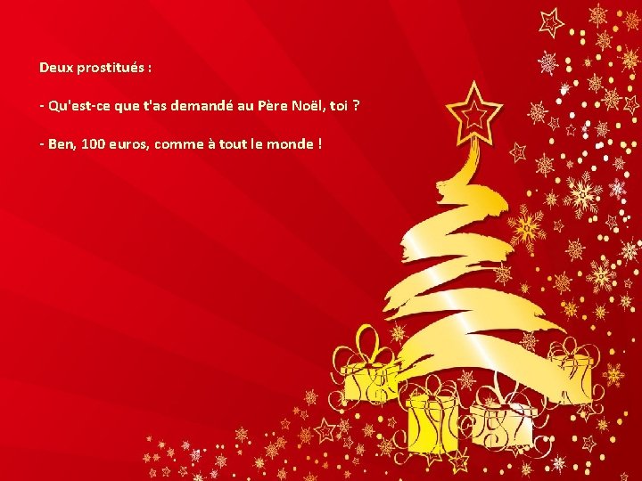 Deux prostitués : - Qu'est-ce que t'as demandé au Père Noël, toi ? -