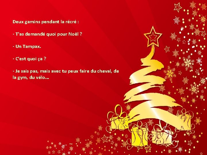 Deux gamins pendant la récré : - T'as demandé quoi pour Noël ? -