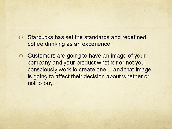 Starbucks has set the standards and redefined coffee drinking as an experience. Customers are