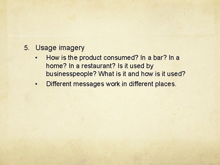 5. Usage imagery • How is the product consumed? In a bar? In a