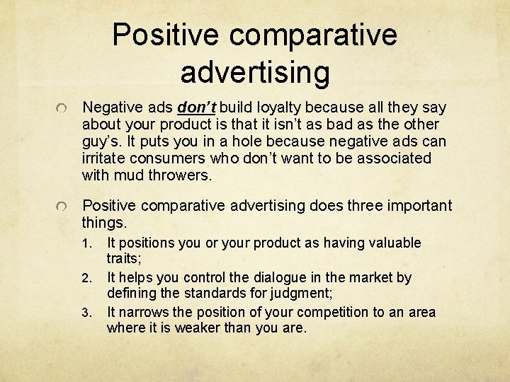 Positive comparative advertising Negative ads don’t build loyalty because all they say about your