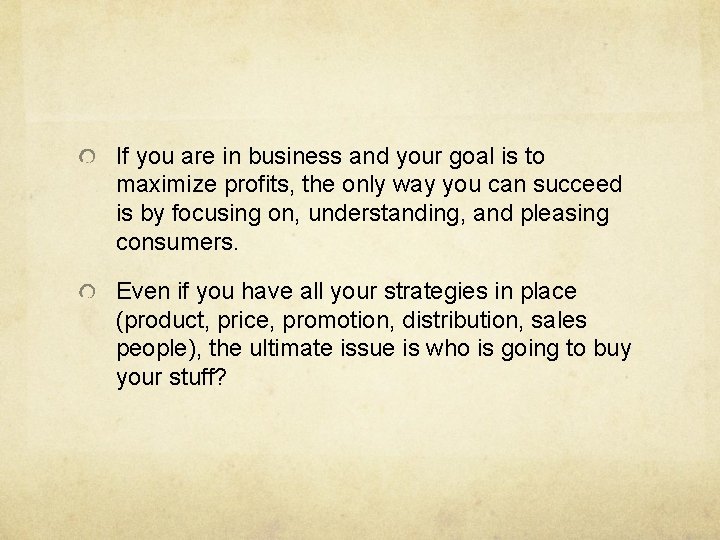 If you are in business and your goal is to maximize profits, the only