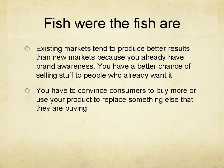 Fish were the fish are Existing markets tend to produce better results than new