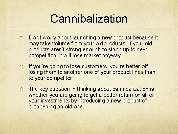 Cannibalization Don’t worry about launching a new product because it may take volume from