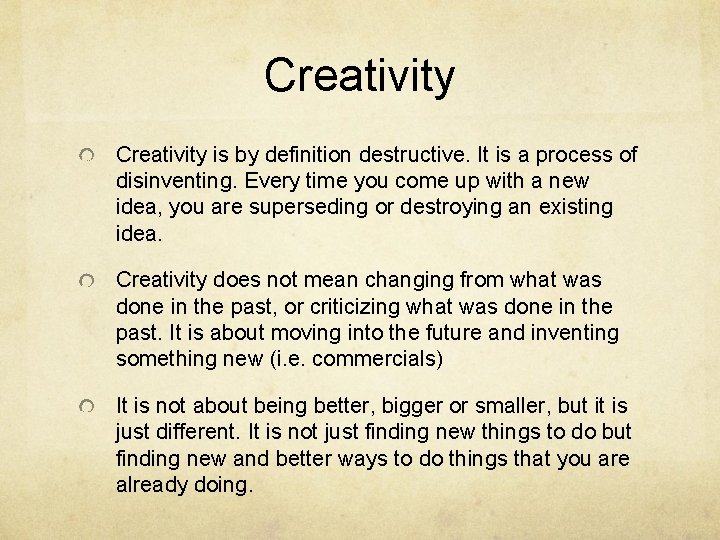 Creativity is by definition destructive. It is a process of disinventing. Every time you